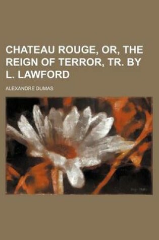 Cover of Chateau Rouge, Or, the Reign of Terror, Tr. by L. Lawford