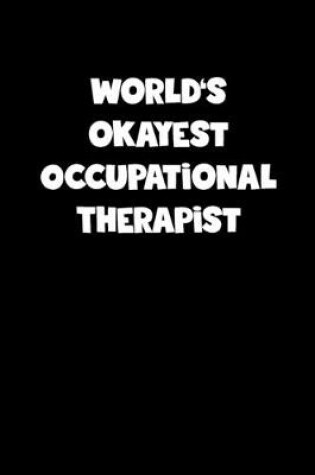 Cover of World's Okayest Occupational Therapist Notebook - Occupational Therapist Diary - Occupational Therapist Journal - Funny Gift for Occupational Therapist