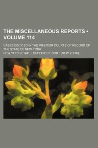 Cover of The Miscellaneous Reports (Volume 114); Cases Decided in the Inferior Courts of Record of the State of New York