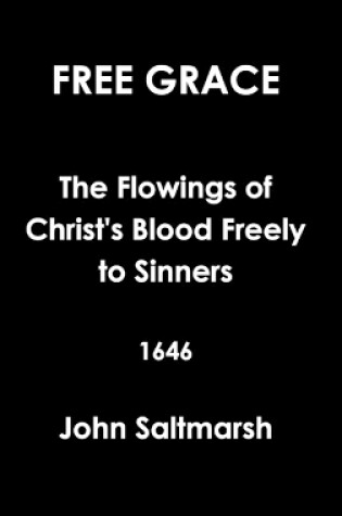 Cover of Free Grace the Flowings of Christ's Blood Freely to Sinners 1646