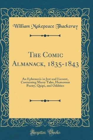 Cover of The Comic Almanack, 1835-1843: An Ephemeris in Jest and Earnest, Containing Merry Tales, Humorous Poetry, Quips, and Oddities (Classic Reprint)