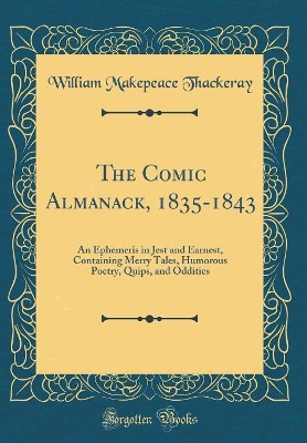 Book cover for The Comic Almanack, 1835-1843: An Ephemeris in Jest and Earnest, Containing Merry Tales, Humorous Poetry, Quips, and Oddities (Classic Reprint)