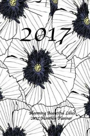 Cover of Blooming Beautiful Lilies 2017 Monthly Planner