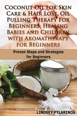 Cover of Coconut Oil For Sink Care & Hair Loss, Oil Pulling Therapy For Beginners, Healing Babies and Children With Aromatherapy For Beginners