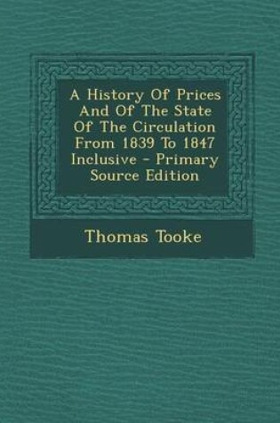 Cover of A History of Prices and of the State of the Circulation from 1839 to 1847 Inclusive - Primary Source Edition