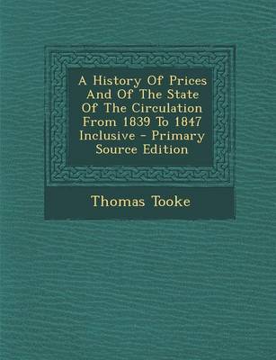 Book cover for A History of Prices and of the State of the Circulation from 1839 to 1847 Inclusive - Primary Source Edition