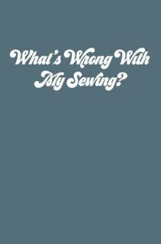 Cover of Whats Wrong With My Sewing?