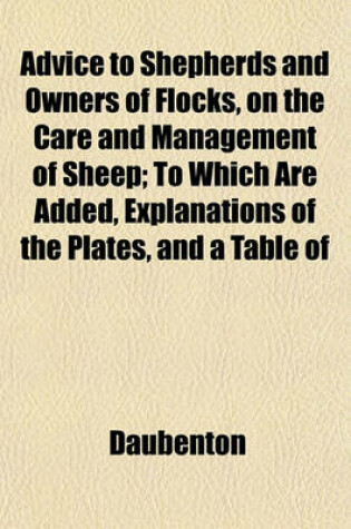 Cover of Advice to Shepherds and Owners of Flocks, on the Care and Management of Sheep; To Which Are Added, Explanations of the Plates, and a Table of