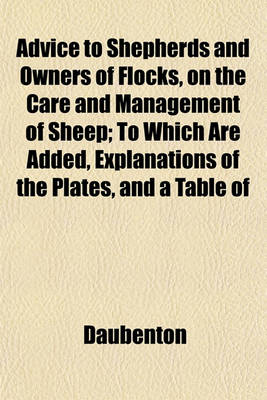 Book cover for Advice to Shepherds and Owners of Flocks, on the Care and Management of Sheep; To Which Are Added, Explanations of the Plates, and a Table of