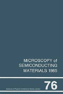 Cover of Microscopy of Semiconducting Materials 1985, Proceedings of the Royal Microscopical Society Conference held in St. Catherine's College, Oxford, 25-27 March 1985