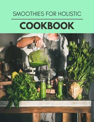 Book cover for Smoothies For Holistic Cookbook