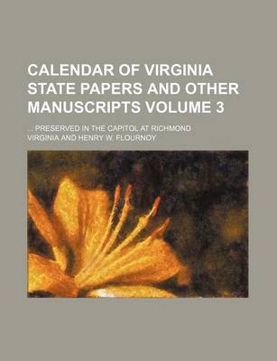 Book cover for Calendar of Virginia State Papers and Other Manuscripts; Preserved in the Capitol at Richmond Volume 3