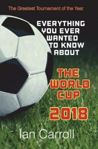 Cover of Everything You Ever Wanted to Know About the World Cup 2018