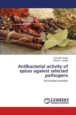 Book cover for Antibacterial activity of spices against selected pathogens