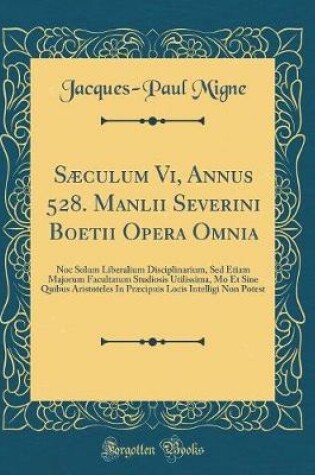 Cover of Saeculum VI, Annus 528. Manlii Severini Boetii Opera Omnia