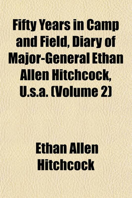 Book cover for Fifty Years in Camp and Field, Diary of Major-General Ethan Allen Hitchcock, U.S.A. (Volume 2)