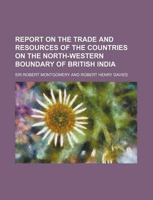 Book cover for Report on the Trade and Resources of the Countries on the North-Western Boundary of British India