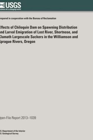 Cover of Effects of Chiloquin Dam on Spawning Distribution and Larval Emigration of Lost River, Shortnose, and Klamath Largescale Suckers in the Williamson and Sprague Rivers, Oregon