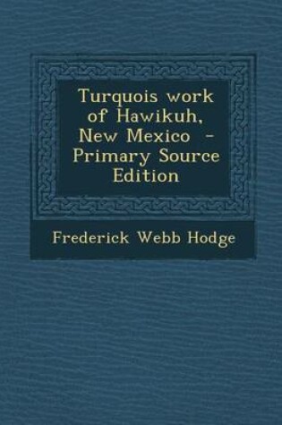 Cover of Turquois Work of Hawikuh, New Mexico - Primary Source Edition