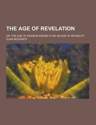 Book cover for The Age of Revelation; Or, the Age of Reason Shewn to Be an Age of Infidelity