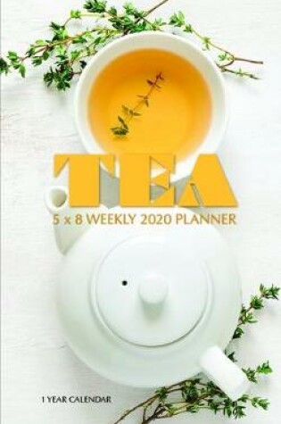 Cover of Tea 5 x 8 Weekly 2020 Planner