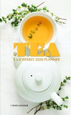 Book cover for Tea 5 x 8 Weekly 2020 Planner