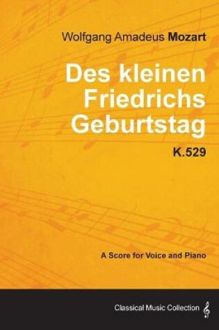 Cover of Wolfgang Amadeus Mozart - Des Kleinen Friedrichs Geburtstag - K.529 - A Score for Voice and Piano