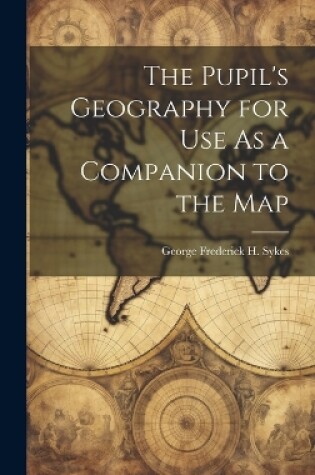 Cover of The Pupil's Geography for Use As a Companion to the Map