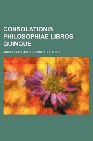 Cover of Consolationis Philosophiae Libros Quinque