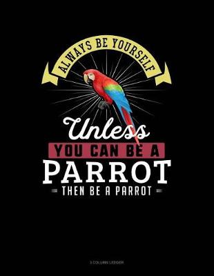Cover of Always Be Yourself Unless You Can Be a Parrot Then Be a Parrot