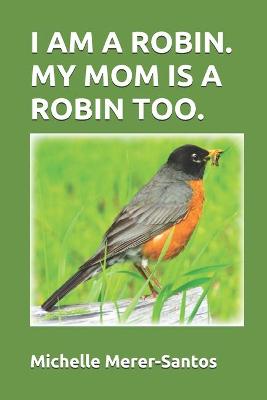Book cover for I Am a Robin. My Mom Is a Robin Too