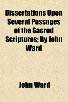 Book cover for Dissertations Upon Several Passages of the Sacred Scriptures (Volume 2); By John Ward