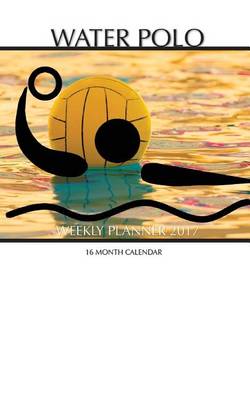 Book cover for Water Polo Weekly Planner 2017