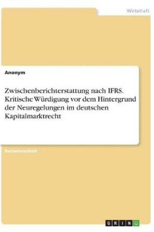 Cover of Zwischenberichterstattung nach IFRS. Kritische Würdigung vor dem Hintergrund der Neuregelungen im deutschen Kapitalmarktrecht