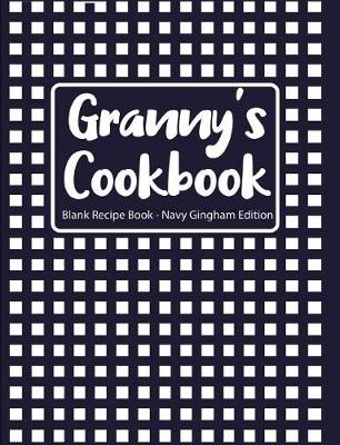 Book cover for Granny's Cookbook Blank Recipe Book Navy Gingham Edition