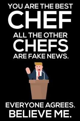 Book cover for You Are The Best Chef All The Other Chefs Are Fake News. Everyone Agrees. Believe Me.