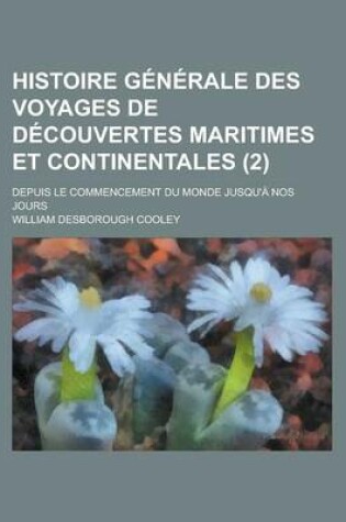 Cover of Histoire Generale Des Voyages de Decouvertes Maritimes Et Continentales; Depuis Le Commencement Du Monde Jusqu'a Nos Jours (2)