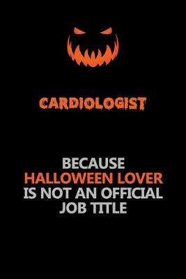 Book cover for Cardiologist Because Halloween Lover Is Not An Official Job Title