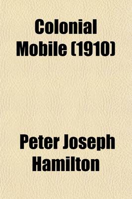 Book cover for Colonial Mobile; An Historical Study Largely from Original Sources, of the Alabama-Tombigbee Basin and the Old South West, from the Discovery of the Spiritu Santo in 1519 Until the Demolition of Fort Charlotte in 1821