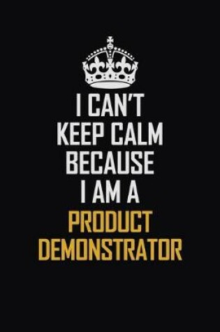 Cover of I Can't Keep Calm Because I Am A Product Demonstrator