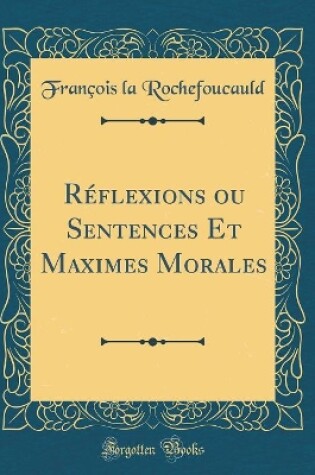 Cover of Reflexions ou Sentences Et Maximes Morales (Classic Reprint)