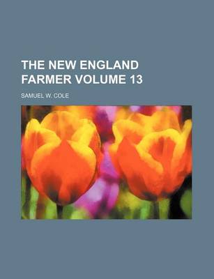 Book cover for The New England Farmer Volume 13