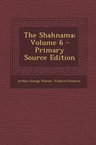 Cover of The Shahnama; Volume 6 - Primary Source Edition