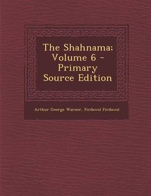 Book cover for The Shahnama; Volume 6 - Primary Source Edition