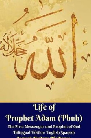 Cover of Life of Prophet Adam (Pbuh) The First Messenger and Prophet of God Bilingual Edition English Spanish Hardcover Version