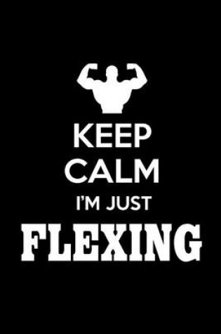 Cover of Keep Calm I'm Just Flexing