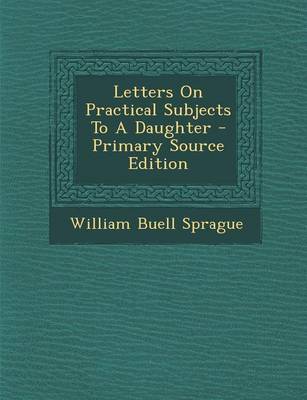 Book cover for Letters on Practical Subjects to a Daughter - Primary Source Edition