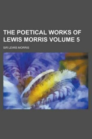 Cover of The Poetical Works of Lewis Morris Volume 5