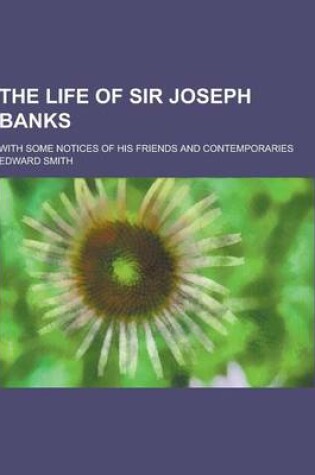 Cover of The Life of Sir Joseph Banks; With Some Notices of His Friends and Contemporaries