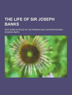 Book cover for The Life of Sir Joseph Banks; With Some Notices of His Friends and Contemporaries